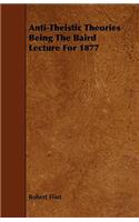 Anti-Theistic Theories Being the Baird Lecture for 1877