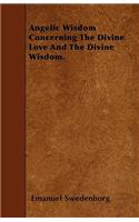 Angelic Wisdom Concerning The Divine Love And The Divine Wisdom.