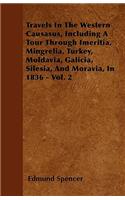 Travels In The Western Causasus, Including A Tour Through Imeritia, Mingrelia, Turkey, Moldavia, Galicia, Silesia, And Moravia, In 1836 - Vol. 2