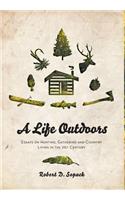 A Life Outdoors - Essays on Hunting, Gathering and Country Living in the 21st Century