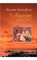 Amyotrophic Lateral Sclerosis ___an Amazing Love Story