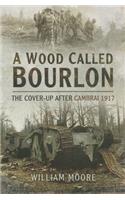 Wood Called Bourlon: The Cover-Up After Cambrai 1917