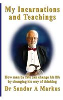 My Incarnations and Teachings: How man by fate can change his life by changing his way of thinking(English)