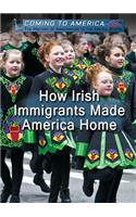 How Irish Immigrants Made America Home