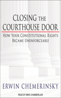 Closing the Courthouse Door: How Your Constitutional Rights Became Unenforceable: How Your Constitutional Rights Became Unenforceable