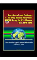 Operations of - and Challenges to - the Army Medical Department (AMEDD) During the U.S. - Mexican War, 1846-1848: Field Operations of Major Generals Winfield Scott and Zachary Taylor