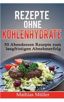 Rezepte ohne Kohlenhydrate - 50 Abendessen-Rezepte zum langfristigen Abnehmerfolg