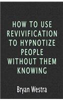 How To Use Revivification To Hypnotize People Without Them Knowing: (English)