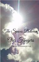 Spaces Between Our Fingers