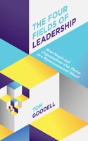 Four Fields of Leadership: How People and Organizations Can Thrive in a Hyper-connected World