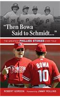 "Then Bowa Said to Schmidt. . .": The Greatest Phillies Stories Ever Told