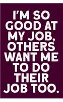 I'm So Good At My Job, Others Want Me To Do Their Job Too.