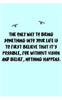 The only way to bring something into your life is to first believe that it's possible, for without vision and belief, nothing happens. Journal: A minimalistic Lined Journal / Notebook /Journal /planner/ dairy/ calligraphy Book / lettering book/Gratitude j