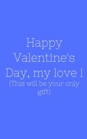 Happy Valentine's Day, my love ! (This will be your only gift)