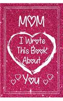 Mom I Wrote This Book About You