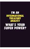 I'M An International Treasury Analyst, What's Your Super Power?: 6X9 120 pages Career Notebook Unlined Writing Journal