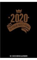 2020 Is Your Best Year - 52 Wochenkalender: 6'x9' ( A5) 52 Wochen Kalender für das Jahr 2020 / Notizbuch - Lustige Geschenkidee zu Silvester und Neujahr. Geschenk für Freunde und Familie und i