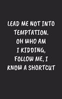 Lead Me Not Into Temptation. Oh Who Am I Kidding, Follow Me, I Know A Shortcut: Funny Notebook For Coworkers for the Office - Blank Lined Journal Mens Gag Gifts For Women