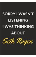 Sorry I Wasn't Listening I Was Thinking About Seth Rogen: Seth Rogen Journal Notebook to Write Down Things, Take Notes, Record Plans or Keep Track of Habits (6" x 9" - 120 Pages)