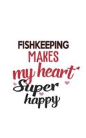 Fishkeeping Makes My Heart Super Happy Fishkeeping Lovers Fishkeeping Obsessed Notebook A beautiful