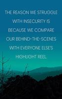 Inspirational Quote Notebook - 'The Reason We Struggle With Insecurity Is Because We Compare Our Behind-The-Scenes With Everyone Else's Highlight Reel.'