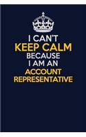 I Can't Keep Calm Because I Am An Account Representative: Career journal, notebook and writing journal for encouraging men, women and kids. A framework for building your career.