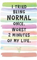I Tried Being Normal Once. Worst 2 Minutes of My Life.: Blank Lined Notebook Journal Gift for Weird Friend, Coworker, Boss