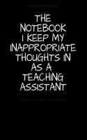 The Notebook I Keep My Inappropriate Thoughts In As A Teaching Assistant: BLANK - JOURNAL - NOTEBOOK - COLLEGE RULE LINED - 7.5" X 9.25" -150 pages: Funny novelty gag gift diary, scrapbook for note taking or doodling in fo