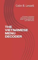 The Vietnamese Menu Decoder: A Traveler's Simplified Dictionary of Vietnamese Dishes & Ingredients with over 2000 entries