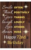 Smile Often Think Positively Give Thanks Laugh Loudly Love Others Dream Huge Happy 72nd Birthday