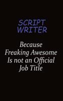 script writer Because Freaking Awesome Is Not An Official Job Title: Career journal, notebook and writing journal for encouraging men, women and kids. A framework for building your career.