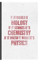 If It Moves It Biology If It Strikes It's Chemistry If It Doesn't Work It's Physics: Funny Science Teacher Lined Notebook/ Blank Journal For Teacher Student Scientist, Unique Graphic Birthday Gift Classic 6x9 110 Pages