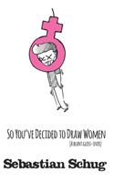 So You've Decided to Draw Women