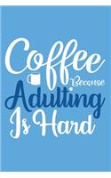 Coffee Because Adulting Is Hard: Blank Lined Notebook: Tea Lover Gift Coffee Presents 6x9 - 110 Blank Pages - Plain White Paper - Soft Cover Book