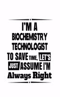 I'm A Biochemistry Technologist To Save Time, Let's Assume That I'm Always Right