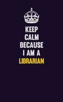 Keep Calm Because I Am A Librarian: Motivational and inspirational career blank lined gift notebook with matte finish