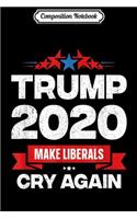 Composition Notebook: Trump 2020 Make Liberals Cry Again Donald Trump Election Journal/Notebook Blank Lined Ruled 6x9 100 Pages