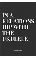 In A Relationship With The Ukulele: A 6x9 Inch Diary Notebook Journal With A Bold Text Font Slogan On A Matte Cover and 120 Blank Lined Pages Makes A Great Alternative To A Card