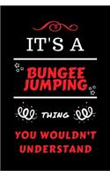 It's A Bungee Jumping Thing You Wouldn't Understand: Perfect Bungee Jumping Gag Gift - Blank Lined Notebook Journal - 100 Pages 6 x 9 Format - Office Humour and Banter - Girls Boys Night Out - Birthday