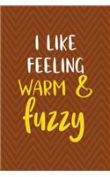 I Like Feeling Warm & Fuzzy
