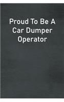 Proud To Be A Car Dumper Operator