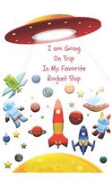 I Am Going on a Trip in My Favorite Rocket Ship: Creative Writing Journal