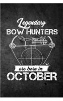 Legendary Bow Hunters Are Born In October: Funny Hunting Journal For Archery Hunters: Blank Lined Notebook For Hunt Season To Write Notes & Writing