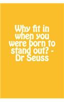 Why Fit in When You Were Born to Stand Out? - Dr Seuss: A Lined Notebook for Your Everyday Needs