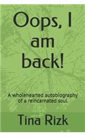 Oops, I am back!: A wholehearted autobiography of a reincarnated soul