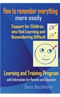 How to remember everything more easily: Support for Children, who find Learning and Remembering difficult . Learning and Training Program with Information for Parents and Educators