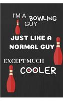 I'm a Bowling Guy, Just Like a Normal Guy, Except Much Cooler: Bowling Gifts Notebook / Journal (6''x9'')