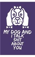 My Dog and I Talk Shit about You: Funny Blank Lined Journal: Cute Dog Notebook to Write in Purple