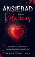 Ansiedad en la Relaciones: Terapia científica para superar la inseguridad, depresión, ansiedad por separación y cómo cambiar la comunicación de pareja para ser felices en el a