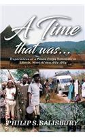 A Time That Was...: Experiences of a Peace Corps Volunteer in Liberia, West Africa 1962-1964